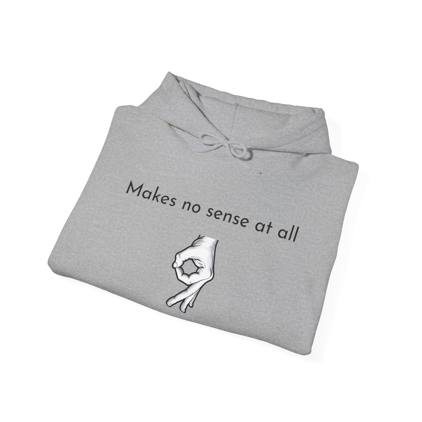 Makes No Sense At All Unisex Hooded Sweatshirt - Cozy and Quirky Design